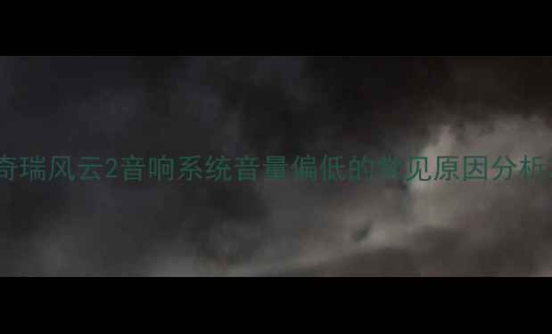 图片 奇瑞风云2音响系统音量偏低的常见原因分析2