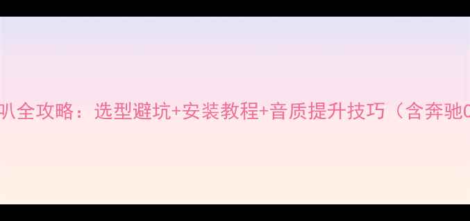 图片 奔驰C级改装低音喇叭全攻略：选型避坑+安装教程+音质提升技巧（含奔驰C级音响系统深度）1