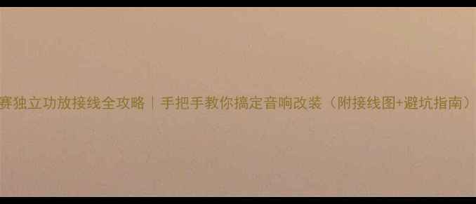 图片 奥德赛独立功放接线全攻略｜手把手教你搞定音响改装（附接线图+避坑指南）🚗🔊