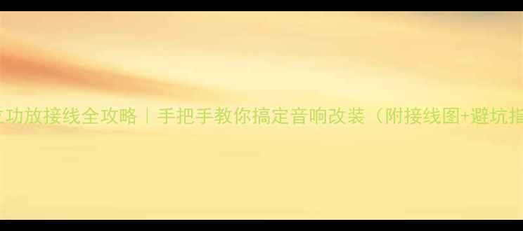 图片 奥德赛独立功放接线全攻略｜手把手教你搞定音响改装（附接线图+避坑指南）🚗🔊1