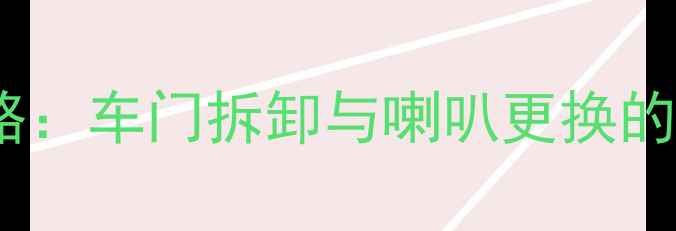 图片 奥迪A5音响升级全攻略：车门拆卸与喇叭更换的详细步骤与注意事项2