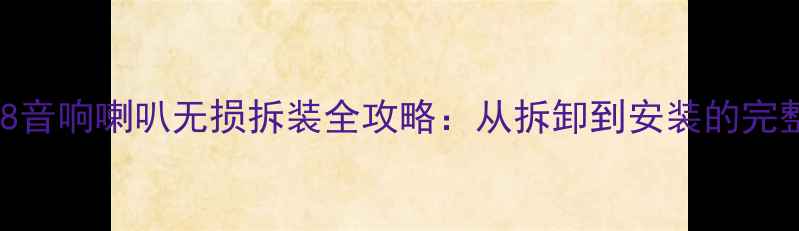 图片 奥迪A8音响喇叭无损拆装全攻略：从拆卸到安装的完整步骤