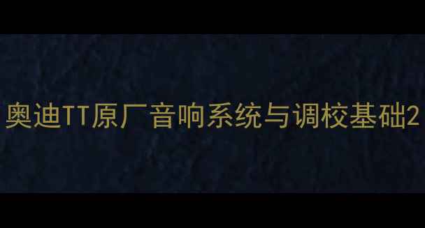 图片 奥迪TT原厂音响系统与调校基础2