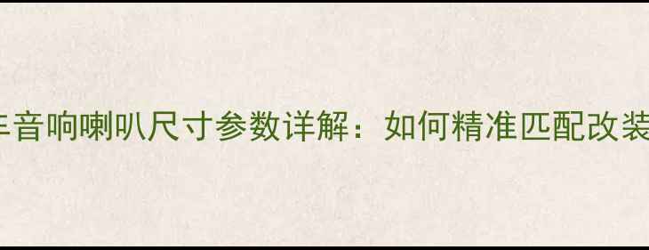 图片 奥迪全车音响喇叭尺寸参数详解：如何精准匹配改装需求？1