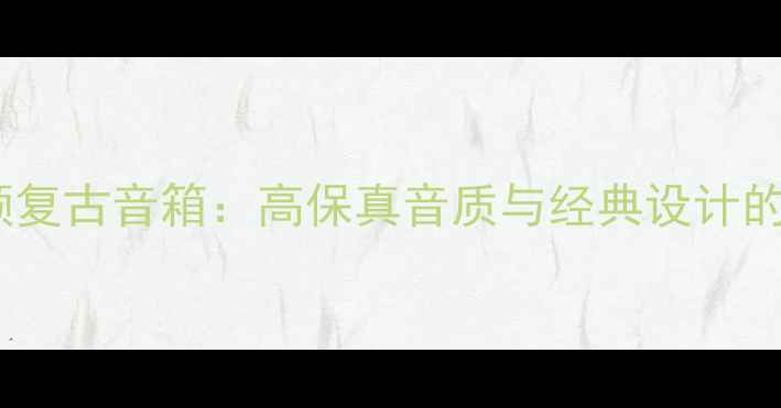 图片 好人氏全频复古音箱：高保真音质与经典设计的完美融合1