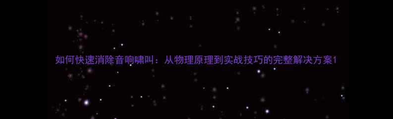 图片 如何快速消除音响啸叫：从物理原理到实战技巧的完整解决方案1
