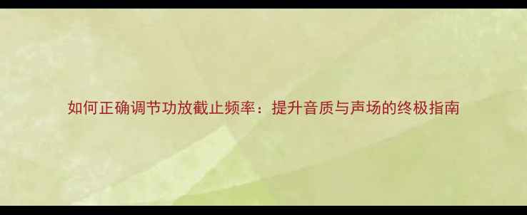 图片 如何正确调节功放截止频率：提升音质与声场的终极指南