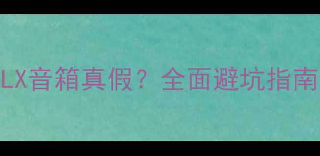 图片 如何辨别JBLLX音箱真假？全面避坑指南与选购技巧1