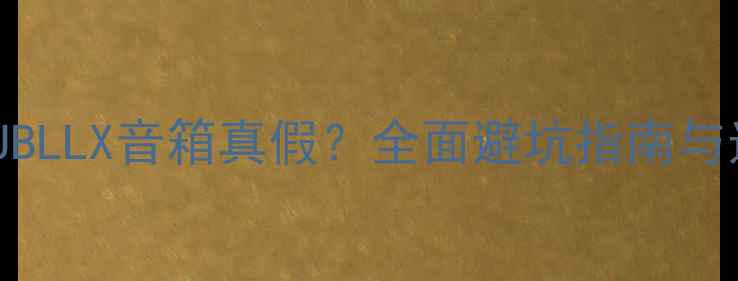 图片 如何辨别JBLLX音箱真假？全面避坑指南与选购技巧2