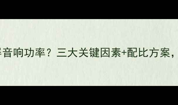 图片 如何选择拼接屏音响功率？三大关键因素+配比方案，附参数对照表1