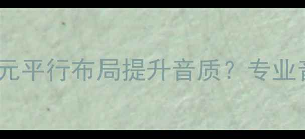 图片 如何通过音箱喇叭单元平行布局提升音质？专业音响的黄金排列法则2