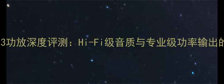 图片 威得利OK333功放深度评测：Hi-Fi级音质与专业级功率输出的完美平衡2