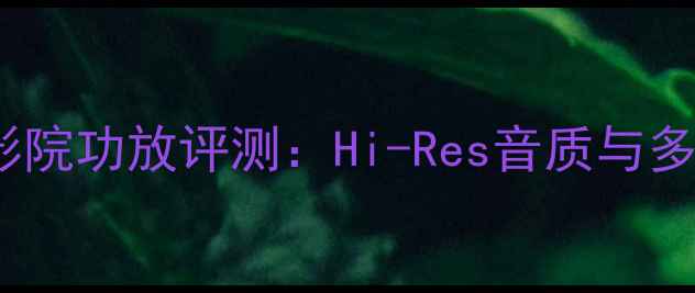 图片 安桥3010家庭影院功放评测：Hi-Res音质与多声道配置深度1