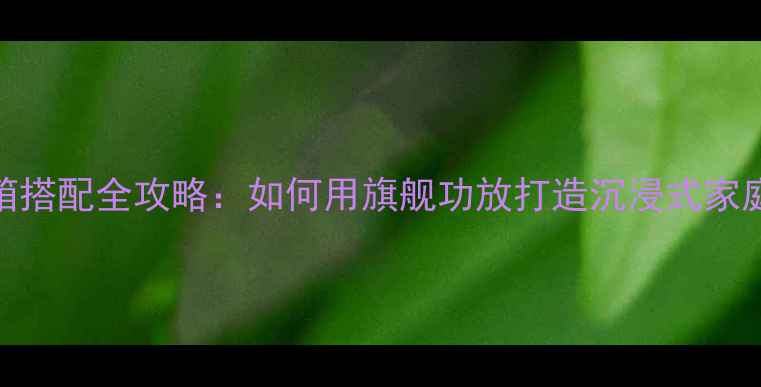 图片 安桥474音箱搭配全攻略：如何用旗舰功放打造沉浸式家庭影院系统1