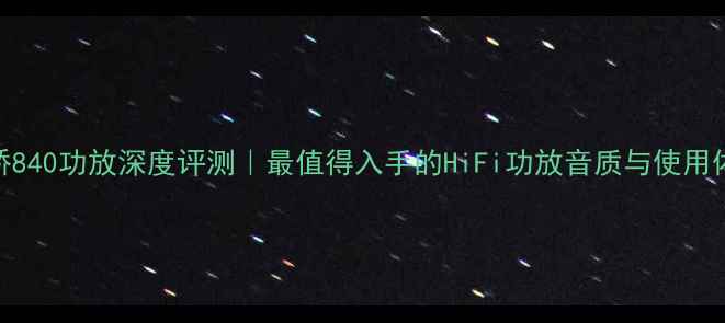 图片 安桥840功放深度评测｜最值得入手的HiFi功放音质与使用体验