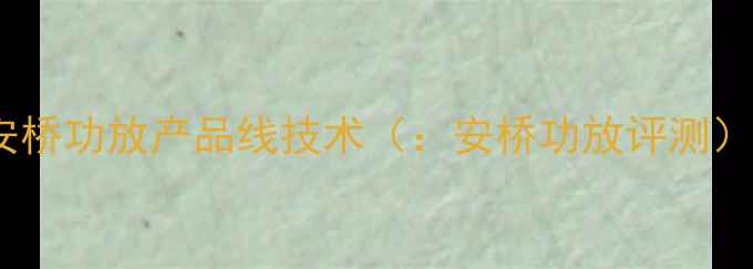 图片 安桥功放产品线技术（：安桥功放评测）1