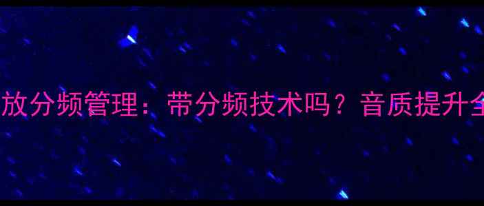 图片 安桥功放分频管理：带分频技术吗？音质提升全攻略1