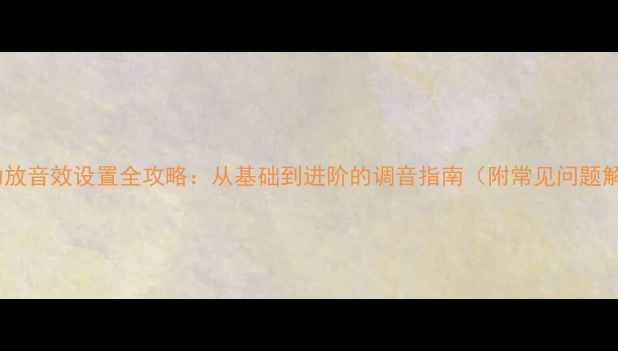 图片 安桥功放音效设置全攻略：从基础到进阶的调音指南（附常见问题解答）1