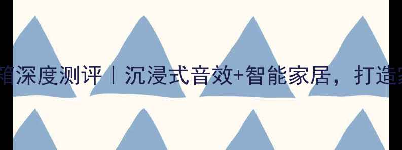 图片 安桥天空全景声音箱深度测评｜沉浸式音效+智能家居，打造家庭影院天花板！1