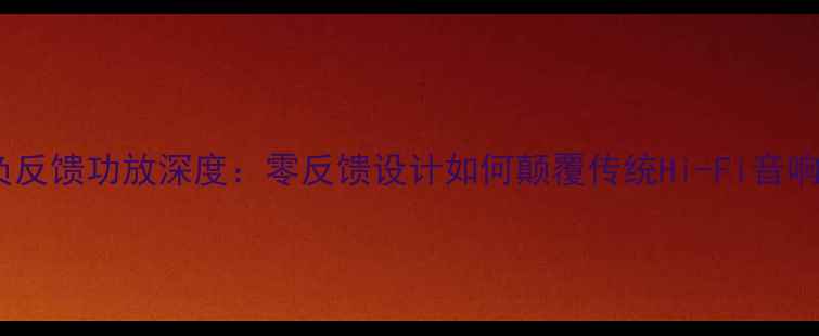 图片 安桥无负反馈功放深度：零反馈设计如何颠覆传统Hi-Fi音响体验？1