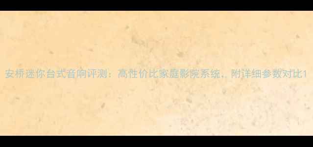 图片 安桥迷你台式音响评测：高性价比家庭影院系统，附详细参数对比1