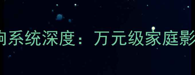 图片 宝华韦健旗舰音响系统深度：万元级家庭影院终极解决方案2