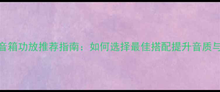 图片 宝华音箱功放推荐指南：如何选择最佳搭配提升音质与体验