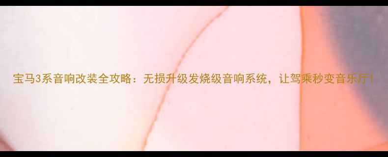 图片 宝马3系音响改装全攻略：无损升级发烧级音响系统，让驾乘秒变音乐厅1