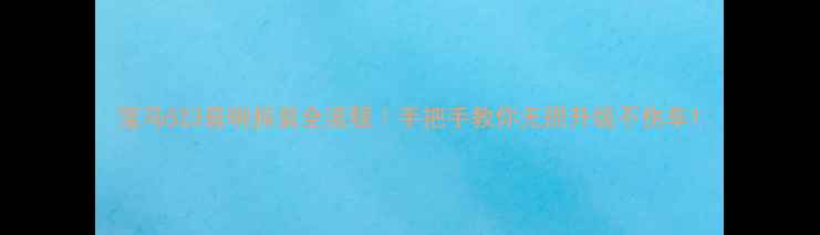 图片 宝马523音响拆装全流程｜手把手教你无损升级不伤车1