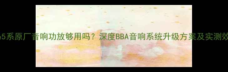 图片 宝马5系原厂音响功放够用吗？深度BBA音响系统升级方案及实测效果1