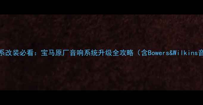 图片 宝马7系5系改装必看：宝马原厂音响系统升级全攻略（含Bowers&Wilkins音响详细）