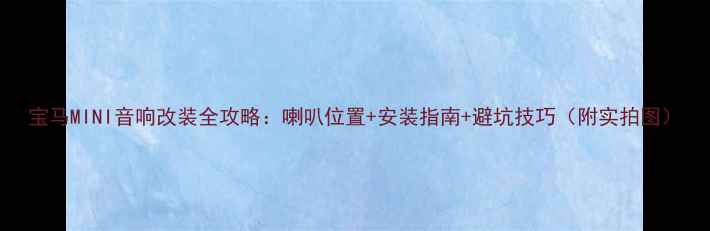 图片 宝马MINI音响改装全攻略：喇叭位置+安装指南+避坑技巧（附实拍图）