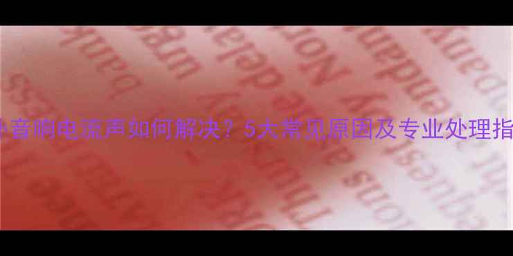 图片 室外音响电流声如何解决？5大常见原因及专业处理指南2