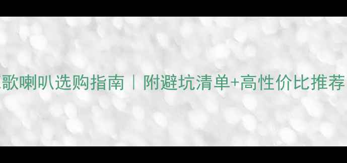 图片 家庭K歌喇叭选购指南｜附避坑清单+高性价比推荐🎤🎧1