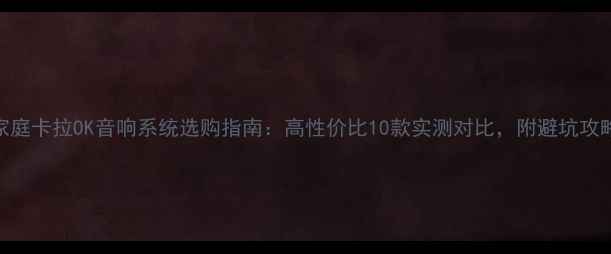 图片 家庭卡拉OK音响系统选购指南：高性价比10款实测对比，附避坑攻略