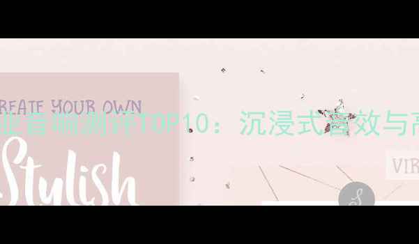 图片 家庭影院专业音响测评TOP10：沉浸式音效与高性价比全2