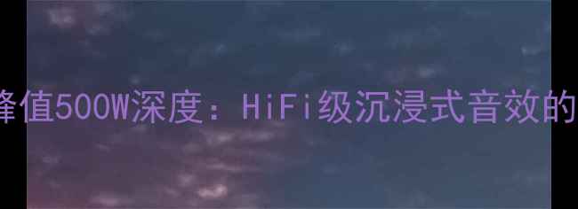 图片 家庭影院低音炮300W峰值500W深度：HiFi级沉浸式音效的选购指南与性能实测1
