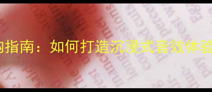图片 家庭影院低音炮选购指南：如何打造沉浸式音效体验的Hi-Fi级设备推荐