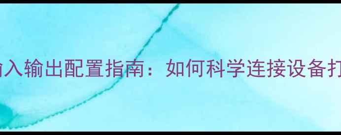 图片 家庭影院功放音源输入输出配置指南：如何科学连接设备打造沉浸式音响系统2