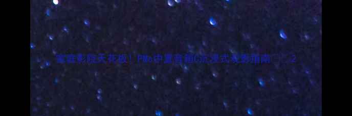 图片 家庭影院天花板！PMc中置音箱C沉浸式观影指南🎬✨2