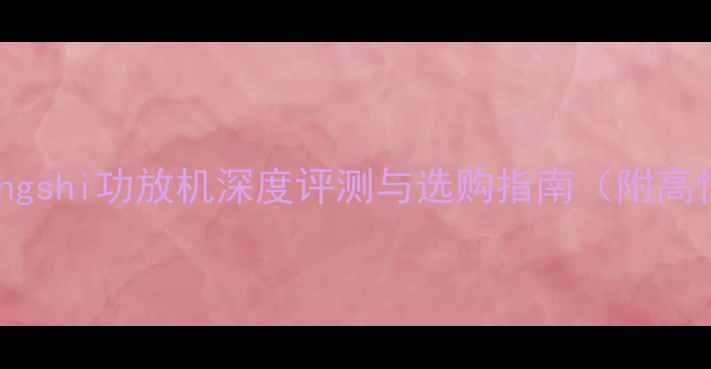 图片 家庭影院必备：Mengshi功放机深度评测与选购指南（附高性价比型号推荐）1