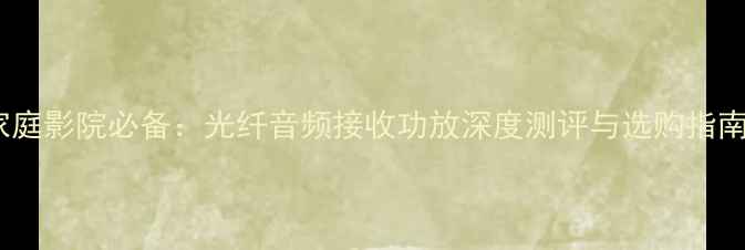 图片 家庭影院必备：光纤音频接收功放深度测评与选购指南2