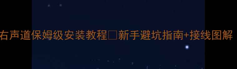 图片 家庭影院必看功放左右声道保姆级安装教程✅新手避坑指南+接线图解（附相位检测技巧）2