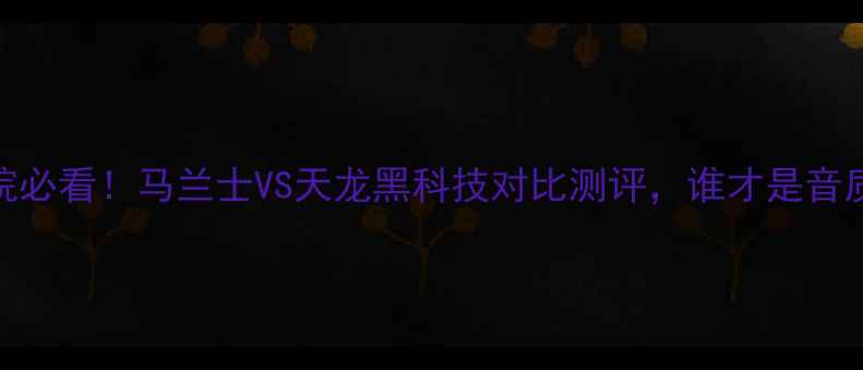 图片 家庭影院必看！马兰士VS天龙黑科技对比测评，谁才是音质王者？