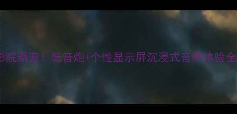 图片 家庭影院新宠！低音炮+个性显示屏沉浸式音画体验全攻略1
