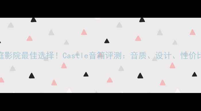 图片 家庭影院最佳选择！Castle音箱评测：音质、设计、性价比全