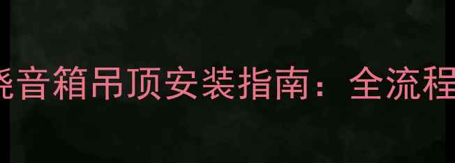 图片 家庭影院环绕音箱吊顶安装指南：全流程与避坑要点1