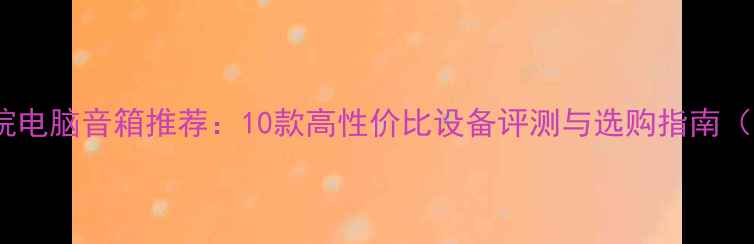 图片 家庭影院电脑音箱推荐：10款高性价比设备评测与选购指南（最新）2