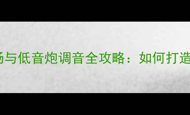 图片 家庭影院系统前后声场与低音炮调音全攻略：如何打造沉浸式环绕声体验？2