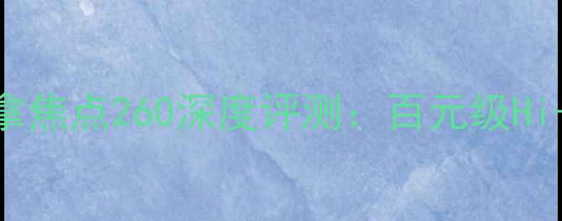 图片 家庭影院终极之选！丹拿焦点260深度评测：百元级Hi-Fi音效天花板真实体验